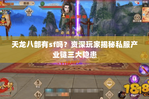天龙八部有sf吗?资深玩家揭秘私服产业链三大隐患 天龙八部有sf吗?资深玩家揭秘私服产业链三大隐患