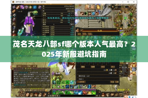 茂名天龙八部sf哪个版本人气最高?2025年新服避坑指南 茂名天龙八部sf哪个版本人气最高?2025年新服避坑指南