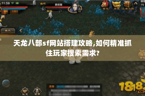 天龙八部sf网站搭建攻略,如何精准抓住玩家搜索需求? 天龙八部sf网站搭建攻略,如何精准抓住玩家搜索需求?
