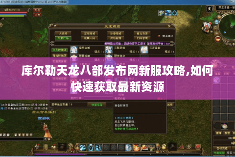 库尔勒天龙八部发布网新服攻略,如何快速获取最新资源 库尔勒天龙八部发布网新服攻略,如何快速获取最新资源