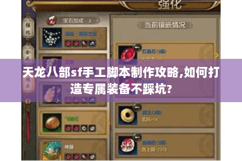 天龙八部sf手工脚本制作攻略,如何打造专属装备不踩坑? 天龙八部sf手工脚本制作攻略,如何打造专属装备不踩坑?