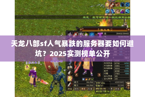 天龙八部sf人气暴跌的服务器要如何避坑?2025实测榜单公开 天龙八部sf人气暴跌的服务器要如何避坑?2025实测榜单公开
