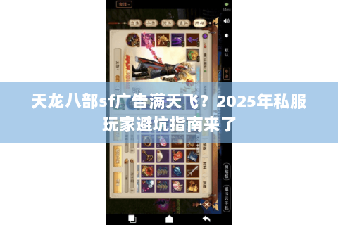 天龙八部sf广告满天飞?2025年私服玩家避坑指南来了 天龙八部sf广告满天飞?2025年私服玩家避坑指南来了