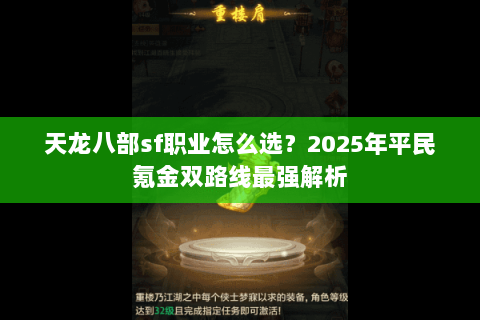 天龙八部sf职业怎么选?2025年平民氪金双路线最强解析 天龙八部sf职业怎么选?2025年平民氪金双路线最强解析