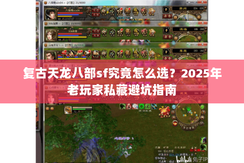复古天龙八部sf究竟怎么选?2025年老玩家私藏避坑指南 复古天龙八部sf究竟怎么选?2025年老玩家私藏避坑指南