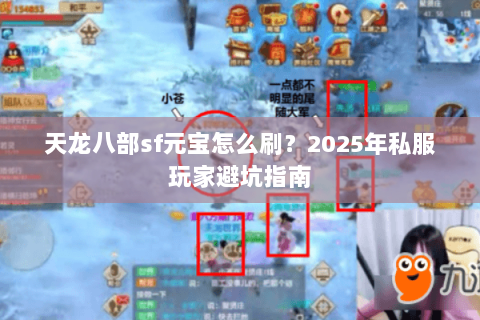 天龙八部sf元宝怎么刷?2025年私服玩家避坑指南 天龙八部sf元宝怎么刷?2025年私服玩家避坑指南