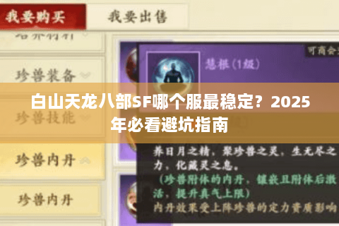 白山天龙八部SF哪个服最稳定?2025年必看避坑指南 白山天龙八部SF哪个服最稳定?2025年必看避坑指南