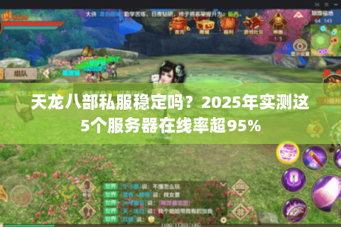 天龙八部私服稳定吗?2025年实测这5个服务器在线率超95% 天龙八部私服稳定吗?2025年实测这5个服务器在线率超95%