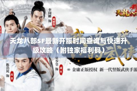 天龙八部SF最新开服时间查询与快速升级攻略（附独家福利码）