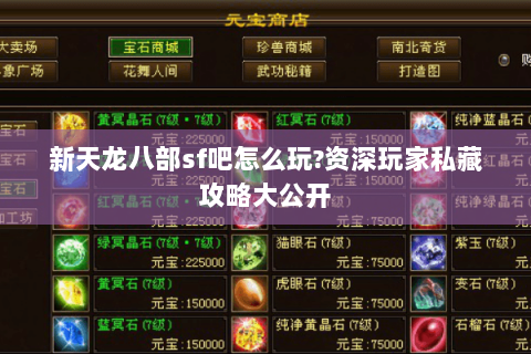 新天龙八部sf吧怎么玩?资深玩家私藏攻略大公开 新天龙八部sf吧怎么玩?资深玩家私藏攻略大公开