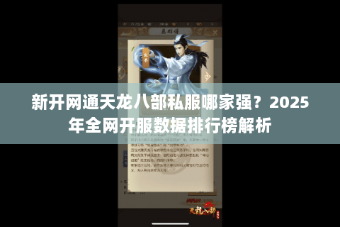 新开网通天龙八部私服哪家强?2025年全网开服数据排行榜解析 新开网通天龙八部私服哪家强?2025年全网开服数据排行榜解析
