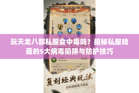 玩天龙八部私服会中毒吗?揭秘私服暗藏的5大病毒陷阱与防护技巧 玩天龙八部私服会中毒吗?揭秘私服暗藏的5大病毒陷阱与防护技巧