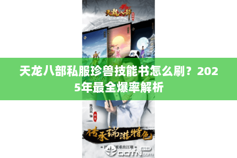 天龙八部私服珍兽技能书怎么刷?2025年最全爆率解析 天龙八部私服珍兽技能书怎么刷?2025年最全爆率解析