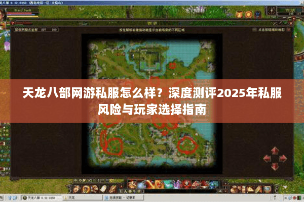 天龙八部网游私服怎么样?深度测评2025年私服风险与玩家选择指南 天龙八部网游私服怎么样?深度测评2025年私服风险与玩家选择指南