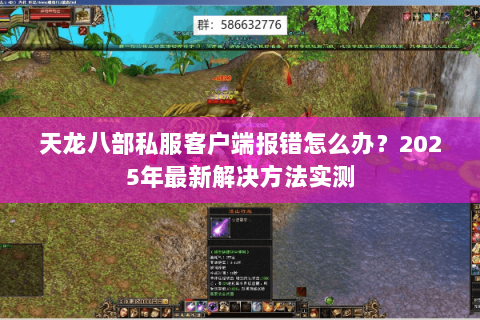 天龙八部私服客户端报错怎么办?2025年最新解决方法实测 天龙八部私服客户端报错怎么办?2025年最新解决方法实测