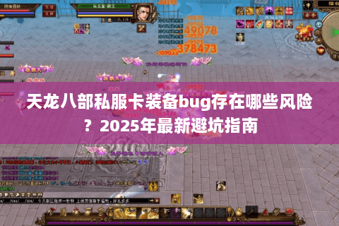 天龙八部私服卡装备bug存在哪些风险?2025年最新避坑指南 天龙八部私服卡装备bug存在哪些风险?2025年最新避坑指南