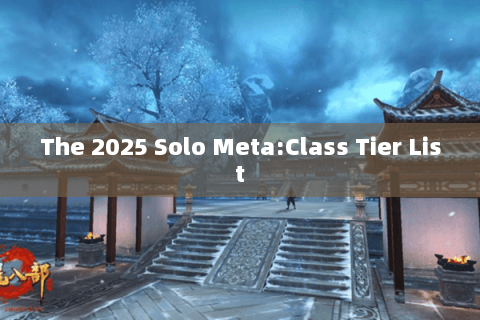 The 2025 Solo Meta:Class Tier List The 2025 Solo Meta:Class Tier List
