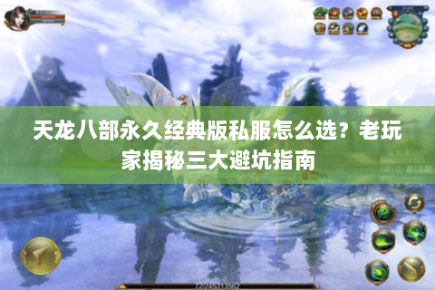 天龙八部永久经典版私服怎么选?老玩家揭秘三大避坑指南 天龙八部永久经典版私服怎么选?老玩家揭秘三大避坑指南