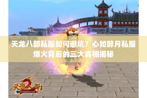 天龙八部私服如何避坑?心如醉月私服爆火背后的三大真相揭秘 天龙八部私服如何避坑?心如醉月私服爆火背后的三大真相揭秘