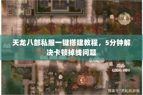 天龙八部私服一键搭建教程,5分钟解决卡顿掉线问题 天龙八部私服一键搭建教程,5分钟解决卡顿掉线问题