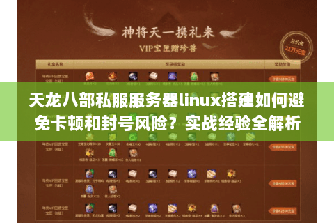 天龙八部私服服务器linux搭建如何避免卡顿和封号风险?实战经验全解析 天龙八部私服服务器linux搭建如何避免卡顿和封号风险?实战经验全解析