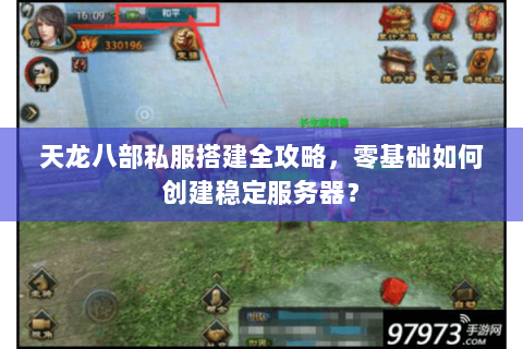 天龙八部私服搭建全攻略,零基础如何创建稳定服务器? 天龙八部私服搭建全攻略,零基础如何创建稳定服务器?
