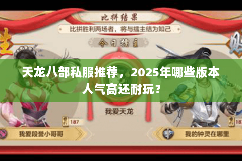 天龙八部私服推荐,2025年哪些版本人气高还耐玩? 天龙八部私服推荐,2025年哪些版本人气高还耐玩?