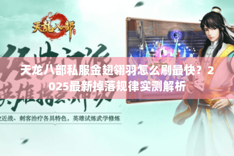 天龙八部私服金翅翎羽怎么刷最快?2025最新掉落规律实测解析 天龙八部私服金翅翎羽怎么刷最快?2025最新掉落规律实测解析