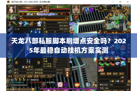 天龙八部私服脚本刷增点安全吗?2025年最稳自动挂机方案实测 天龙八部私服脚本刷增点安全吗?2025年最稳自动挂机方案实测