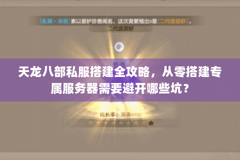 天龙八部私服搭建全攻略,从零搭建专属服务器需要避开哪些坑? 天龙八部私服搭建全攻略,从零搭建专属服务器需要避开哪些坑?
