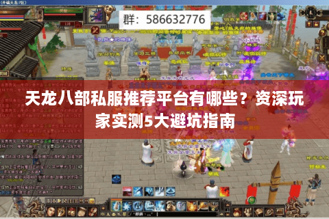 天龙八部私服推荐平台有哪些?资深玩家实测5大避坑指南 天龙八部私服推荐平台有哪些?资深玩家实测5大避坑指南