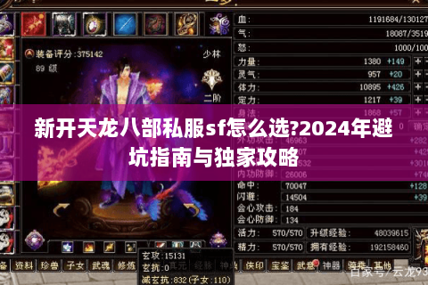 新开天龙八部私服sf怎么选?2024年避坑指南与独家攻略 新开天龙八部私服sf怎么选?2024年避坑指南与独家攻略