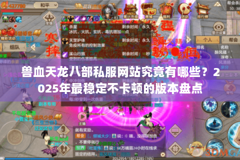 兽血天龙八部私服网站究竟有哪些?2025年最稳定不卡顿的版本盘点 兽血天龙八部私服网站究竟有哪些?2025年最稳定不卡顿的版本盘点