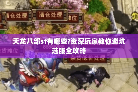 天龙八部sf有哪些?资深玩家教你避坑选服全攻略 天龙八部sf有哪些?资深玩家教你避坑选服全攻略