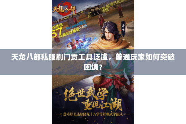 天龙八部私服刷门贡工具泛滥，普通玩家如何突破困境？