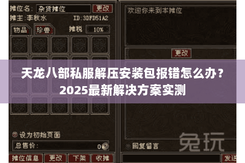 天龙八部私服解压安装包报错怎么办?2025最新解决方案实测 天龙八部私服解压安装包报错怎么办?2025最新解决方案实测