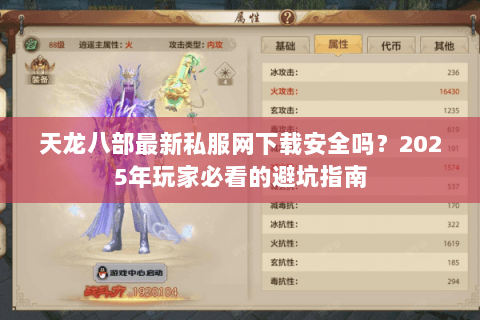 天龙八部最新私服网下载安全吗?2025年玩家必看的避坑指南 天龙八部最新私服网下载安全吗?2025年玩家必看的避坑指南