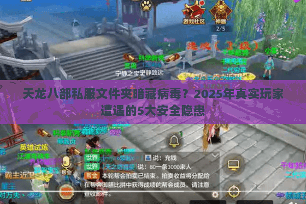 天龙八部私服文件夹暗藏病毒?2025年真实玩家遭遇的5大安全隐患 天龙八部私服文件夹暗藏病毒?2025年真实玩家遭遇的5大安全隐患