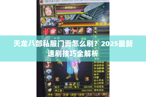 天龙八部私服门贡怎么刷?2025最新速刷技巧全解析 天龙八部私服门贡怎么刷?2025最新速刷技巧全解析
