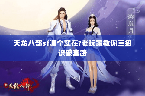 天龙八部sf哪个实在?老玩家教你三招识破套路 天龙八部sf哪个实在?老玩家教你三招识破套路