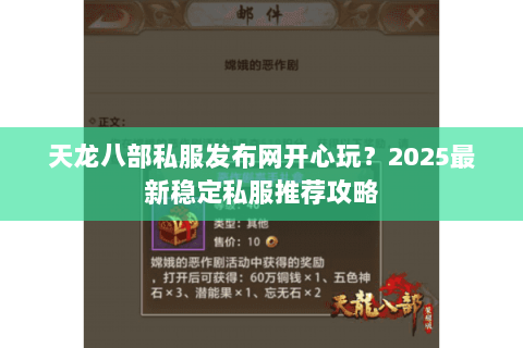 天龙八部私服发布网开心玩?2025最新稳定私服推荐攻略 天龙八部私服发布网开心玩?2025最新稳定私服推荐攻略