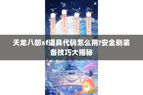 天龙八部sf道具代码怎么用?安全刷装备技巧大揭秘