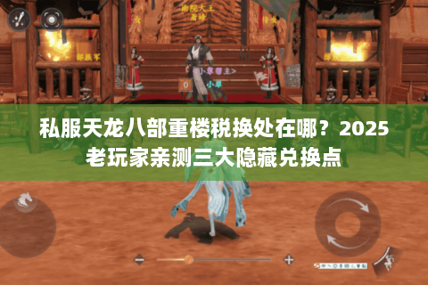 私服天龙八部重楼税换处在哪?2025老玩家亲测三大隐藏兑换点 私服天龙八部重楼税换处在哪?2025老玩家亲测三大隐藏兑换点