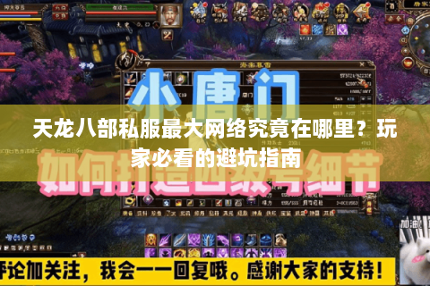 天龙八部私服最大网络究竟在哪里?玩家必看的避坑指南 天龙八部私服最大网络究竟在哪里?玩家必看的避坑指南