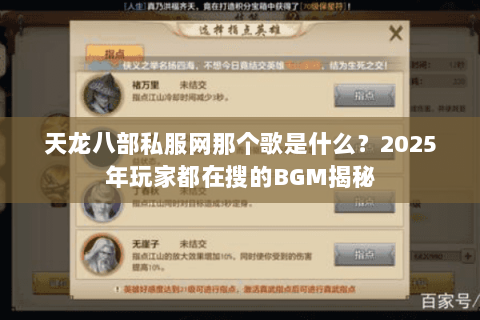 天龙八部私服网那个歌是什么?2025年玩家都在搜的BGM揭秘 天龙八部私服网那个歌是什么?2025年玩家都在搜的BGM揭秘