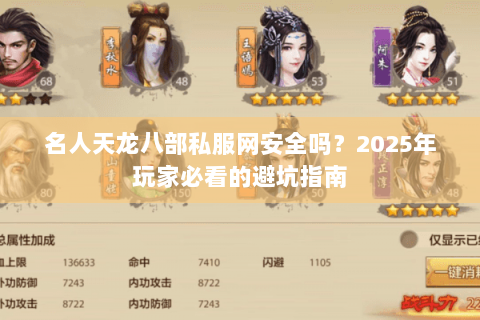 名人天龙八部私服网安全吗?2025年玩家必看的避坑指南 名人天龙八部私服网安全吗?2025年玩家必看的避坑指南