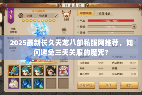 2025最新长久天龙八部私服网推荐,如何避免三天关服的魔咒? 2025最新长久天龙八部私服网推荐,如何避免三天关服的魔咒?