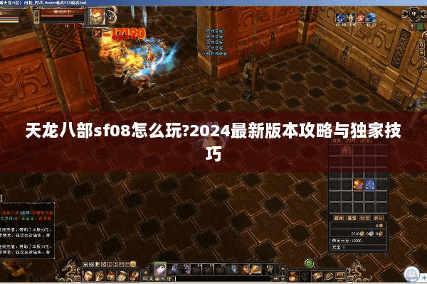 天龙八部sf08怎么玩?2024最新版本攻略与独家技巧 天龙八部sf08怎么玩?2024最新版本攻略与独家技巧