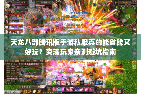 天龙八部腾讯版手游私服真的能省钱又好玩?资深玩家亲测避坑指南 天龙八部腾讯版手游私服真的能省钱又好玩?资深玩家亲测避坑指南