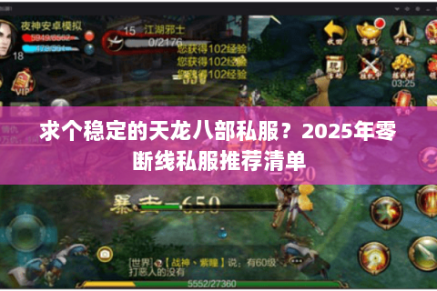 求个稳定的天龙八部私服?2025年零断线私服推荐清单 求个稳定的天龙八部私服?2025年零断线私服推荐清单